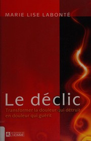 Cover of: Le déclic: transformer la douleur qui détruit en douleur qui guérit