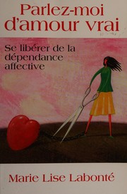 Cover of: Parlez-moi d'amour vrai: se libérer de la dépendance affective