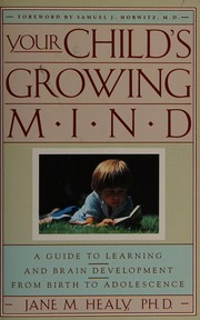 Cover of: Your child's growing mind: a guide to learning and brain development from birth to adolescence