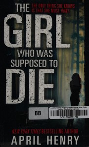 Cover of: The girl who was supposed to die by April Henry