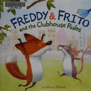 Freddy & Frito and the clubhouse rules by Alison Friend