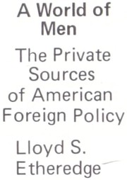 Cover of: A world of men: the private sources of American foreign policy