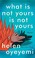 Cover of: What Is Not Yours Is Not Yours