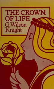 The crown of life by G. Wilson Knight, G. Knight