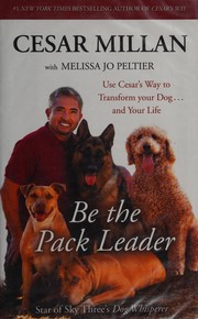 Cover of: Be the pack leader: use Cesar's way to transform your dog - and your life