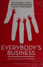 Cover of: Everybody's business: the unlikely story of how big business can fix the world