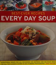 Cover of: Best-Ever Recipes - Every Day Soup: Sensational Soups for All Occasions - 135 Inspiring and Delicious Ideas for All the Classics Shown in 230 Stunning Photographs