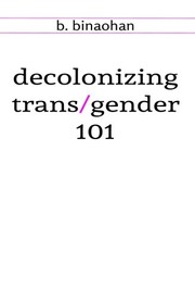 Cover of: decolonizing trans/gender 101 by b. binaohan