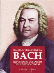 Cover of: Bach Repertorio Completo De La Musica Vocal/Bach Complete Repertory of the Vocal Music (Catedra Clasica) by Daniel Vega Cernuda
