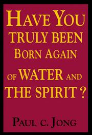 Cover of: Have You Truly Been Born Again of Water and the Spirit? by Paul C. Jong
