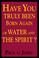 Cover of: Have You Truly Been Born Again of Water and the Spirit?