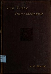 Cover of: The Turba Philosophorum: or assembly of the sagas; called also the book of truth in the art and the third Pythagorical synod. An ancient alchemical treatise translated from the Latin, the chief readings of the shorter codex, parallels from the Greek alchemists, and explanations of obscure terms