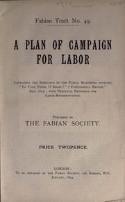 Cover of: A plan of campaign for labor: containing the substance of the Fabian manifesto entitled "To your tents, O Israel!" ("Fortnightly review," Nov. 1893); with practical proposals for labor representation.