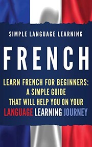 Cover of: French : Learn French for Beginners: A Simple Guide that Will Help You on Your Language Learning Journey