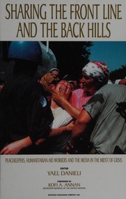 Cover of: Sharing the front line and the back hills: international protectors and providers : peacekeepers, humanitarian aid workers and the media in the midst of crisis