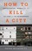 Cover of: How to Kill a City