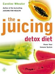 The juicing detox diet : how to use natural juices to power your immune system and get in shape