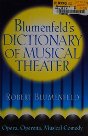Cover of: Blumenfeld's dictionary of musical theater: opera, operetta, musical comedy