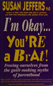 Cover of: I'm okay, you're a brat: freeing ourselves from the guilt-making myths of parenthood