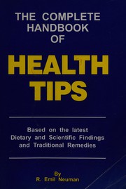 Cover of: The complete handbook of health tips: based on the latest dietary and scientific findings and traditional remedies