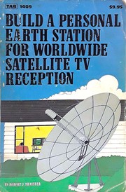 Cover of: Build a personal earth station for worldwide satellite TV reception: design, build, install, operate, and maintain your own TV reception unit