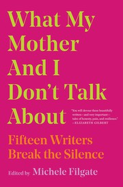 Cover of: What My Mother and I Don't Talk About: Fifteen Writers Break the Silence