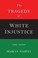 Cover of: The Tragedy of White Injustice