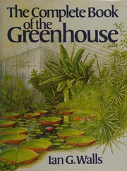 The complete book of the greenhouse by Ian G. Walls