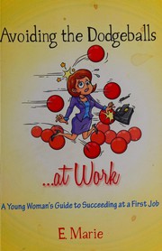Cover of: Avoiding the dodgeballs --at work: a young woman's guide to succeeding at a first job