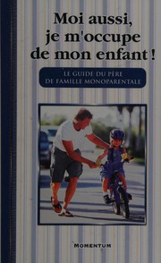 Cover of: Moi aussi, je m'occupe de mon enfant: le guide du père de famille monoparentale