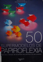 Cover of: 50 supermodelos de papiroflexia: Materiales y técnicas: de los ejemplos más sencillos a los más complejos