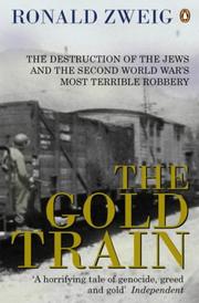 The gold train : the destruction of the Jews and the Second World War's most terrible robbery