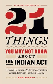 Cover of: 21 Things You May Not Know about the Indian Act: Helping Canadians Make Reconciliation with Indigenous Peoples a Reality