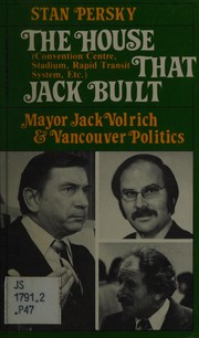 Cover of: The house (convention centre, stadium, rapid transit system, etc.) that Jack built: Mayor Jack Volrich and Vancouver politics
