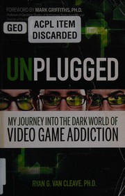 Cover of: Unplugged: my journey into the dark world of video game addiction