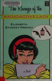 Cover of: The revenge of the radioactive lady by Elizabeth Stuckey-French
