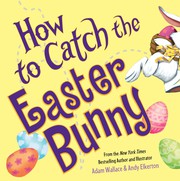 How to catch the Easter Bunny by Adam Wallace, Andy Elkerton, Kirby Heyborne