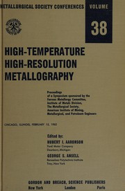 Cover of: High temperature high-resolution metallography: proceedings of a symposium sponsored by ... the American Institute of Mining Metallurgical and Petroleum Engineers ; Chicago, Illinois, February 15, 1965
