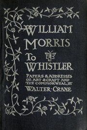 Cover of: William Morris to Whistler: papers and addresses on art and craft and the commonweal