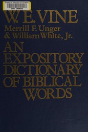 Cover of: An Expository dictionary of Biblical words by by W.E. Vine [with] Merrill F. Unger, William White, Jr.