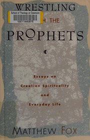 Cover of: Wrestling with the prophets: essays on creation, spirituality, and everyday life