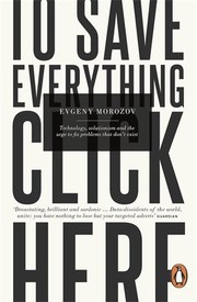 Cover of: To Save Everything, Click Here by Evgeny Morozov
