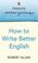 Cover of: How to Write Better English (Penguin Writers' Guides)