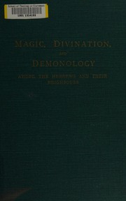 Cover of: Magic, divination, and demonology among the Hebrews: and their neighbours; including an examination of Biblical references and of the Biblical terms.