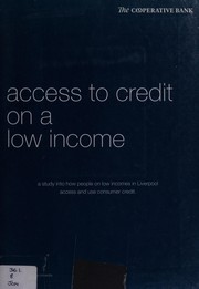 Cover of: Access to credit on a low income: a study into how people on low incomes in Liverpool access and use consumer credit