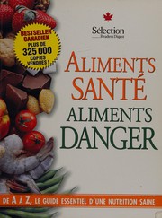 Cover of: Aliments santé, aliments danger: de A à Z, le guide essentiel d'une nutrition saine