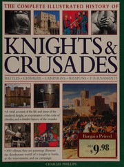 Cover of: The complete illustrated history of knights & crusades: a vivid account of the life and times of the medieval knight, an examination of the code of chivalry, and a detailed history of the Crusades