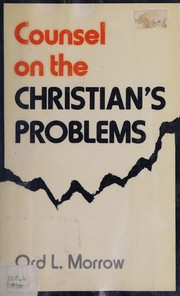 Counsel on the Christian's problems by Ord L. Morrow
