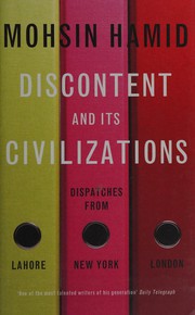 Cover of: Discontent and its civilizations by Mohsin Hamid