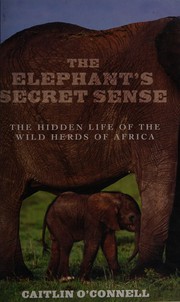 Cover of: The elephant's secret sense: the hidden life of the wild herds of Africa